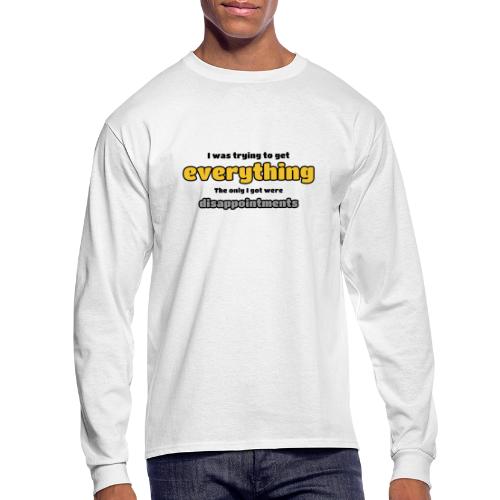 Trying to get everything - got disappointments - Men's Long Sleeve T-Shirt
