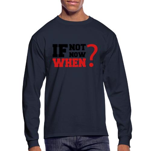 If Not Now. When? - Men's Long Sleeve T-Shirt