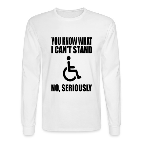 You know what i can't stand. Wheelchair humor * - Men's Long Sleeve T-Shirt