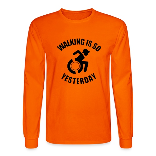 Walking is so yesterday. wheelchair humor - Men's Long Sleeve T-Shirt