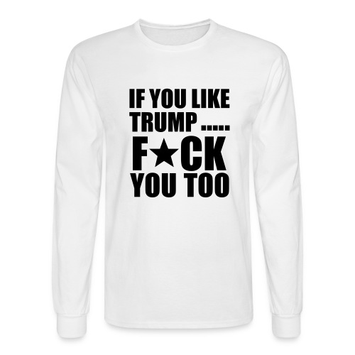 fuck trump and fuck you - Men's Long Sleeve T-Shirt