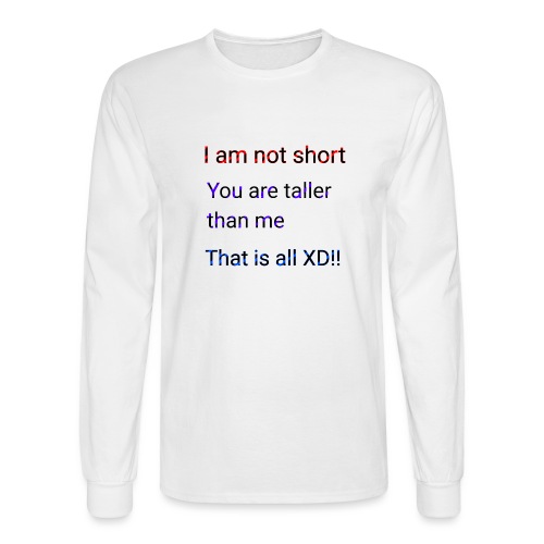 We aren't short you are only tall that is all XD - Men's Long Sleeve T-Shirt