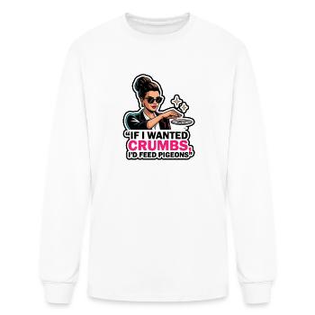 If I Wanted Crumbs I’d Feed Pigeons Shirt - Men's Long Sleeve T-Shirt - white - Front