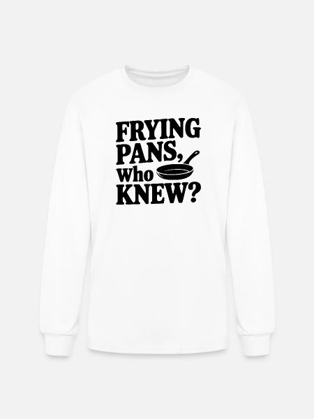 Frying Pans, Who Knew? - Men's Long Sleeve T-Shirt - white