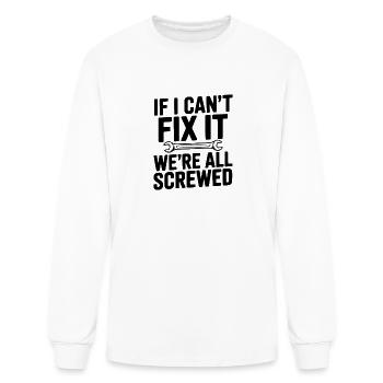 If I Can't Fix It We're All Screwed - Men's Long Sleeve T-Shirt - white - Front