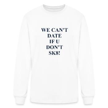 We Can't Date if U Don't Sk8! Funny Quote - Men's Long Sleeve T-Shirt - white - Front
