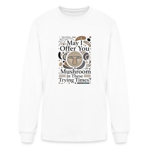 Mushroom in These Trying Times T-Shirt - Men's Long Sleeve T-Shirt