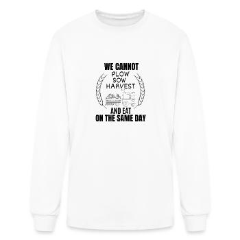 WE CANNOT PLOW SOW HARVEST AND EAT ON THE SAME DAY - Men's Long Sleeve T-Shirt - white - Front