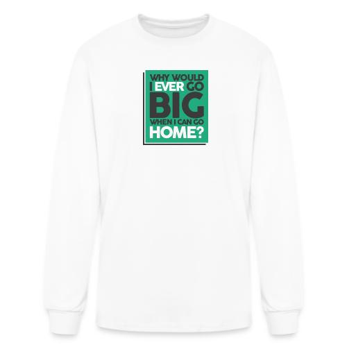Go Big or Go Home - Men's Long Sleeve T-Shirt
