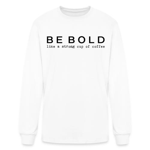 BE BOLD - Men's Long Sleeve T-Shirt