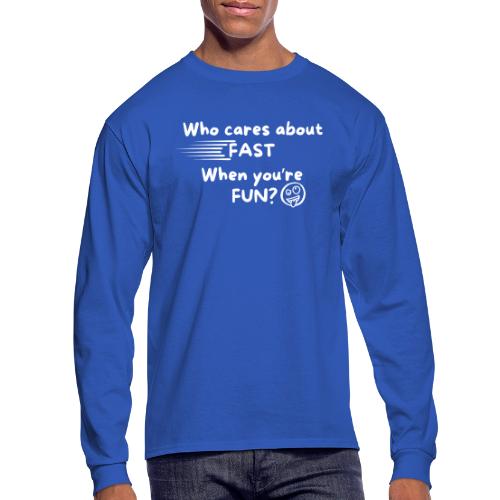 Who cares about fast? - Men's Long Sleeve T-Shirt