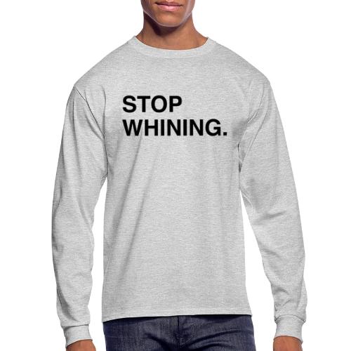 Stop Whining. - Men's Long Sleeve T-Shirt