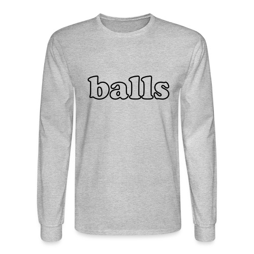 Balls Funny Adult Humor Quote - Men's Long Sleeve T-Shirt