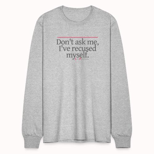 Don't ask me, I've recused myself. - Men's Long Sleeve T-Shirt