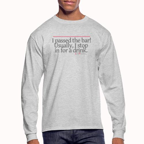 I passed the bar! Usually, I stop in for a drink. - Men's Long Sleeve T-Shirt