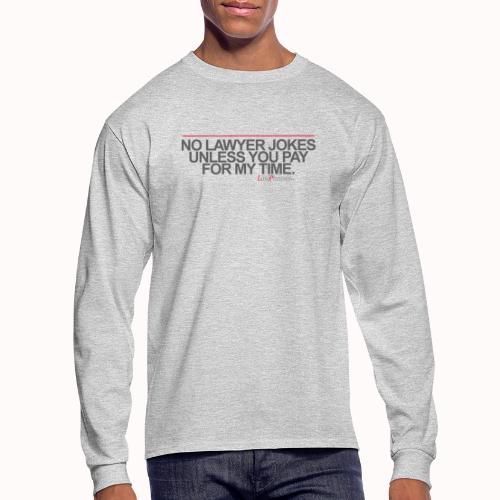 NO LAWYER JOKES UNLESS YOU PAY FOR MY TIME. - Men's Long Sleeve T-Shirt