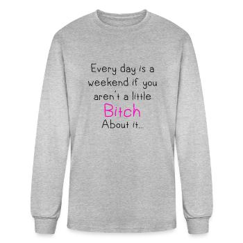 everyday is a weekend if you aren t a little bitch - Men's Long Sleeve T-Shirt - heather gray - Front
