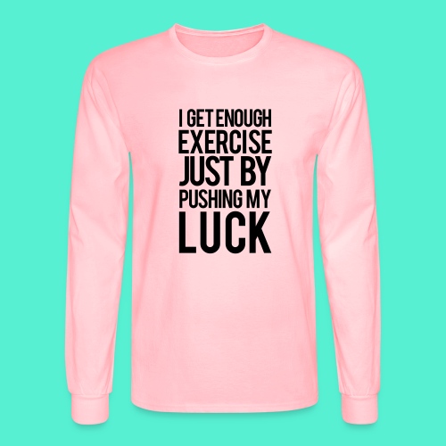 I get enough exercise just by pushing my luck - Men's Long Sleeve T-Shirt