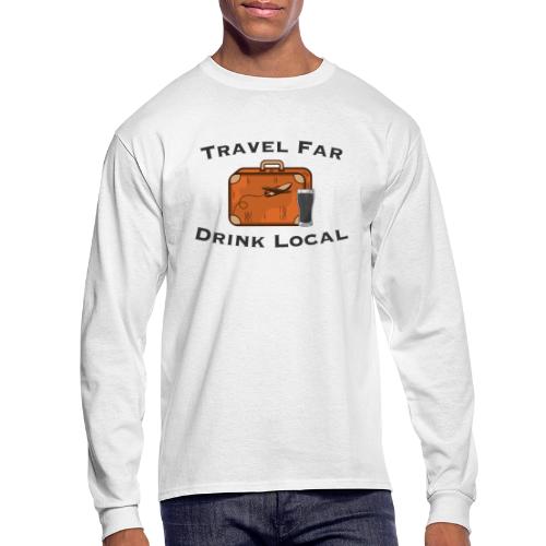 Travel Far Drink Local - Dark Lettering - Men's Long Sleeve T-Shirt