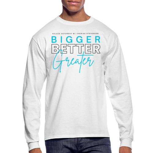 BIGGER BETTER GREATER - Men's Long Sleeve T-Shirt