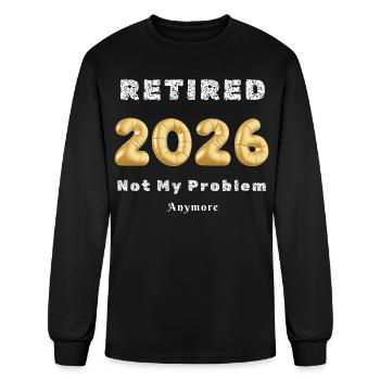 Retired 2026 Not My Problem Anymore - Men's Long Sleeve T-Shirt - black - Front