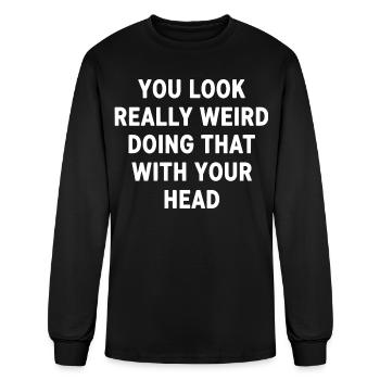 You Look Really Weird Quote Tee - Men's Long Sleeve T-Shirt - black - Front