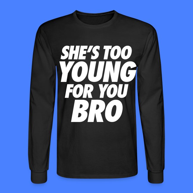 She's Too Young For You Bro - stayflyclothing.com