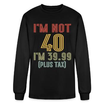 I'm Not 40 I'm 39.99 Plus Tax, Retro 40th Birthday - Men's Long Sleeve T-Shirt - black - Front