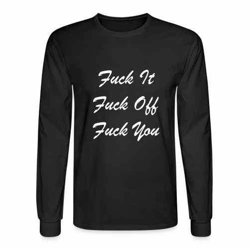 Fuck It Fuck Off Fuck You (White) - Men's Long Sleeve T-Shirt