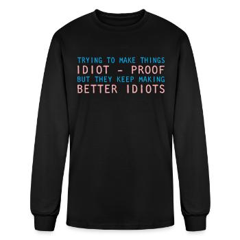 Trying Make Things Idiot Proof They Keep Making - Men's Long Sleeve T-Shirt - black - Front