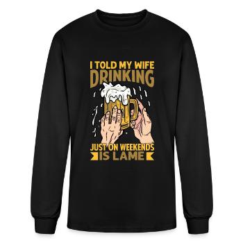 I Told My Wife Drinking Just On Weekends Is Lame - - Men's Long Sleeve T-Shirt - black - Front