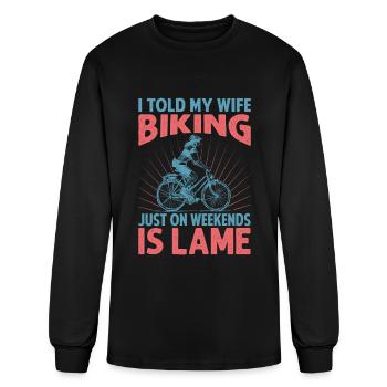 I Told My Wife Biking Just On Weekends Is Lame - F - Men's Long Sleeve T-Shirt - black - Front