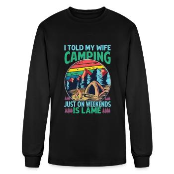 I Told My Wife Camping Just On Weekends Is Lame - Men's Long Sleeve T-Shirt - black - Front