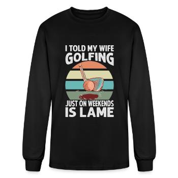 I Told My Wife Golfing Just On Weekends Is Lame - - Men's Long Sleeve T-Shirt - black - Front