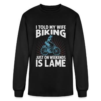 I Told My Wife Biking Just On Weekends Is Lame - F - Men's Long Sleeve T-Shirt - black - Front