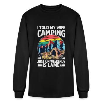 I Told My Wife Camping Just On Weekends Is Lame - Men's Long Sleeve T-Shirt - black - Front