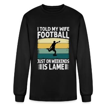 I Told My Wife Football Just On Weekends Is Lame - - Men's Long Sleeve T-Shirt - black - Front