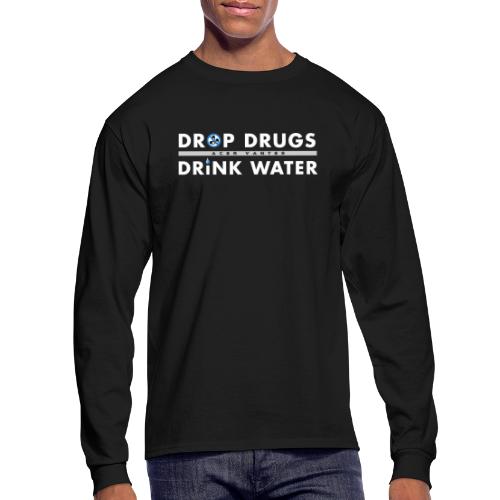 Drop Drugs Drink Water - Men's Long Sleeve T-Shirt