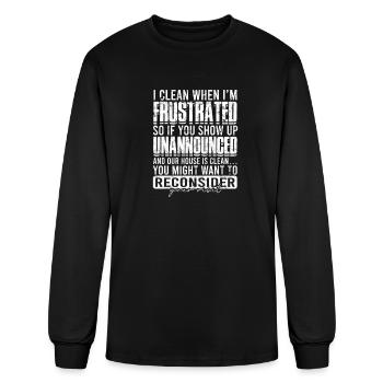I clean when I'm frustrated so if you show up - Men's Long Sleeve T-Shirt - black - Front
