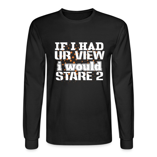 If I had ur view I would stare 2 - Men's Long Sleeve T-Shirt