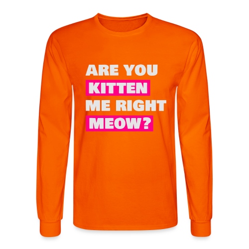 Are you kitten me meow - Men's Long Sleeve T-Shirt