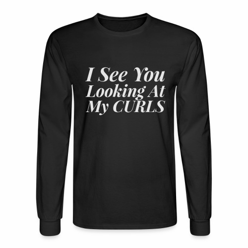 I see you looking at my curls - Men's Long Sleeve T-Shirt