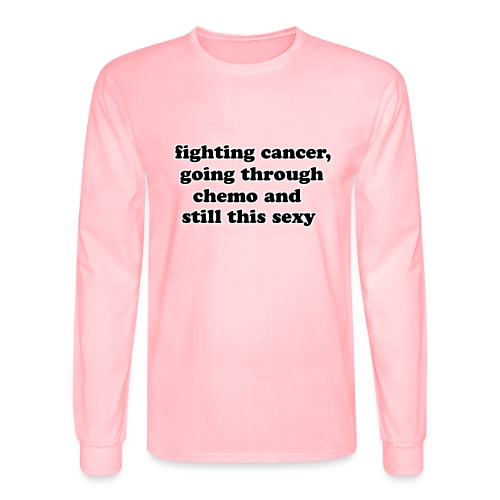 Fighting Cancer Going Thru Chemo Still Sexy Quote - Men's Long Sleeve T-Shirt