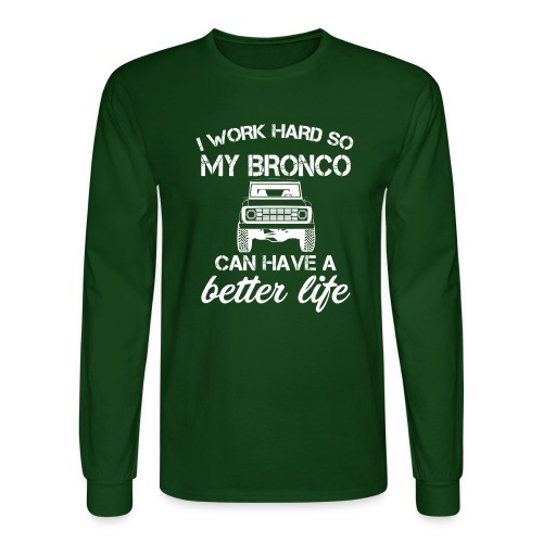 I work Hard Bronco Better Life Men's T-Shirt - Men's Long Sleeve T-Shirt
