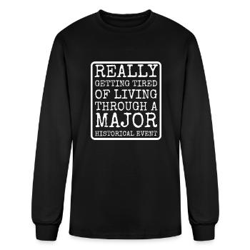 Getting Tired Of Living Through A Major Historical - Men's Long Sleeve T-Shirt - black - Front