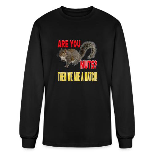 Are You Nuts? Then we are a match! - Men's Long Sleeve T-Shirt