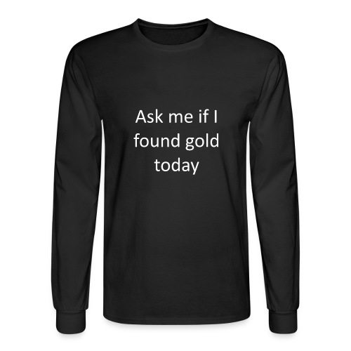 Ask me if I found gold today - Men's Long Sleeve T-Shirt