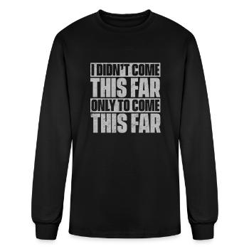 I Didnt Come This Far Only To Come This Far - Men's Long Sleeve T-Shirt - black - Front