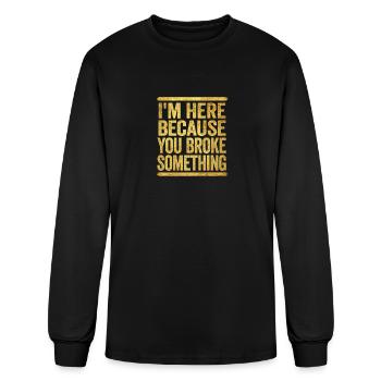 I'm Here Because You Broke Something - Men's Long Sleeve T-Shirt - black - Front