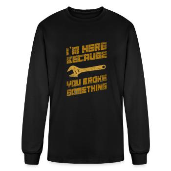 I'm Here Because You Broke Something Mechanic - Men's Long Sleeve T-Shirt - black - Front